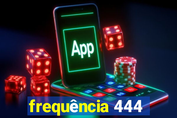 frequência 444