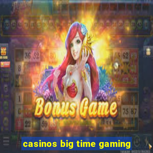 casinos big time gaming