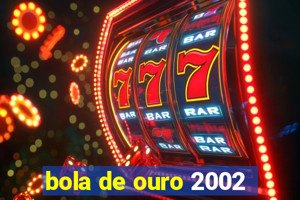 bola de ouro 2002