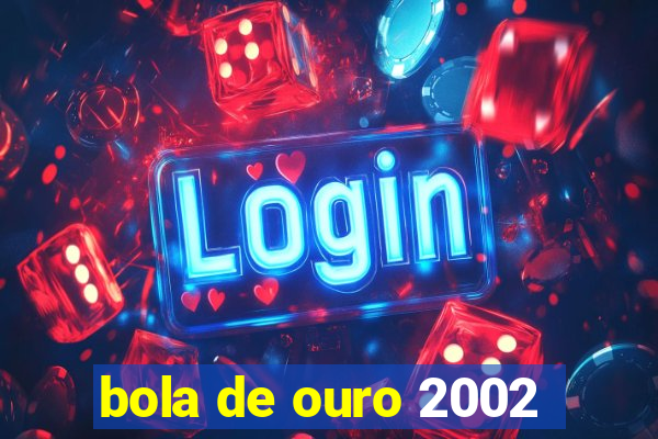 bola de ouro 2002