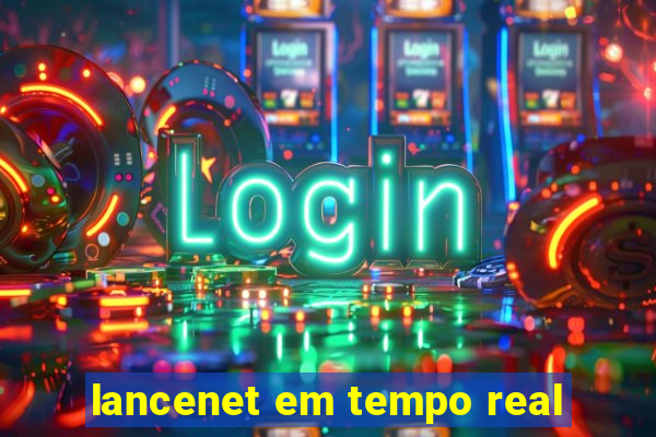 lancenet em tempo real