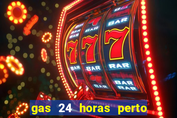 gas 24 horas perto de mim