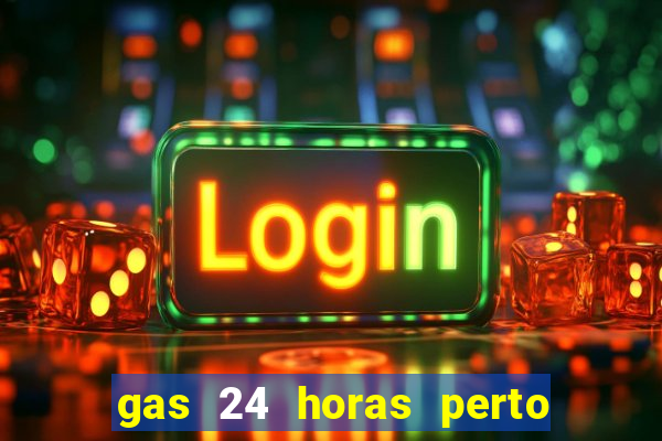 gas 24 horas perto de mim