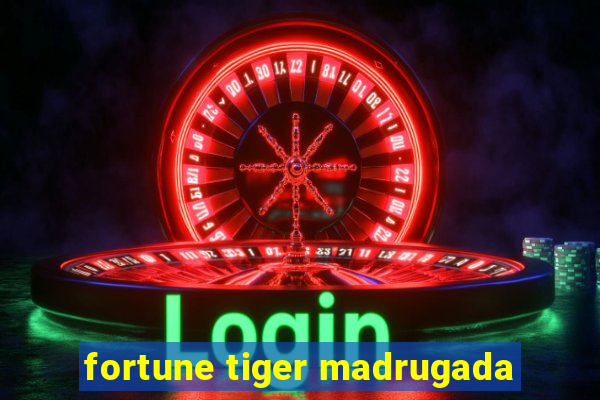 fortune tiger madrugada