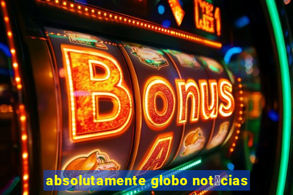 absolutamente globo not铆cias