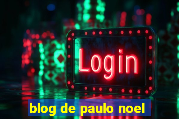 blog de paulo noel