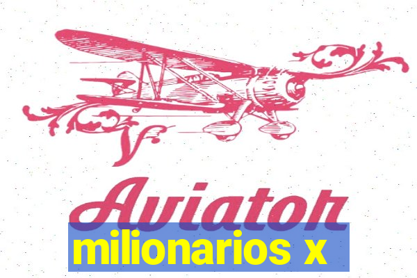 milionarios x