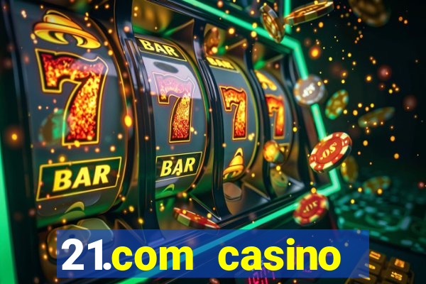 21.com casino casino online