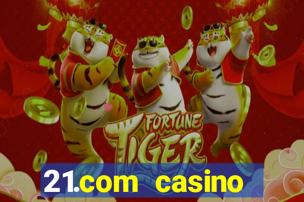 21.com casino casino online