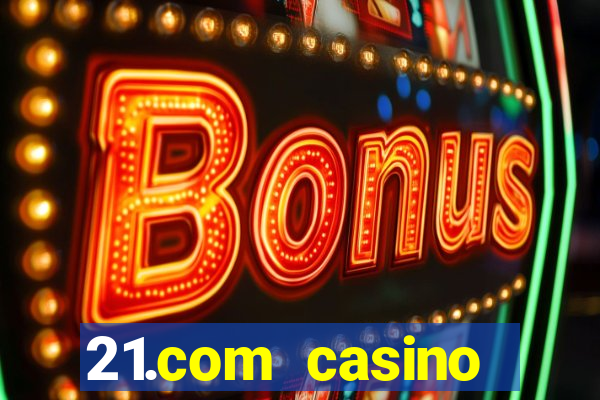 21.com casino casino online