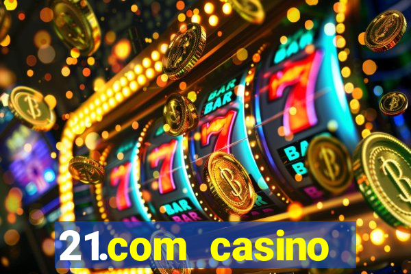 21.com casino casino online