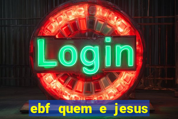 ebf quem e jesus ebf jesus meu super heroi