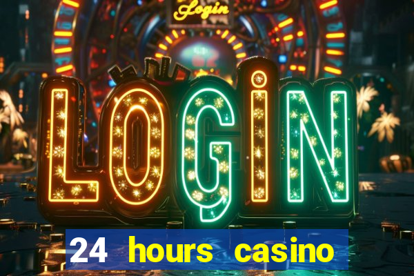 24 hours casino near me