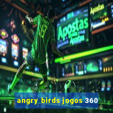 angry birds jogos 360