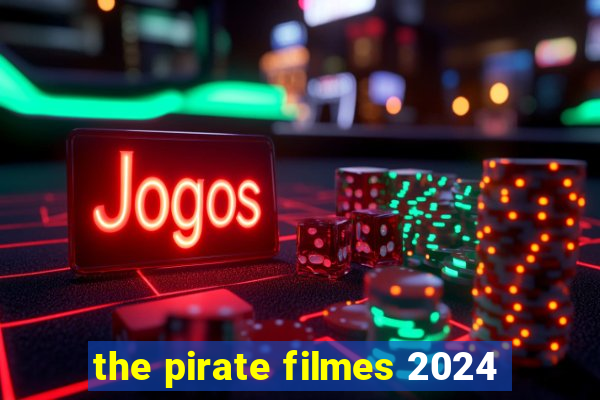 the pirate filmes 2024