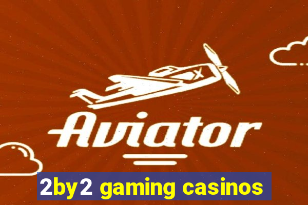 2by2 gaming casinos