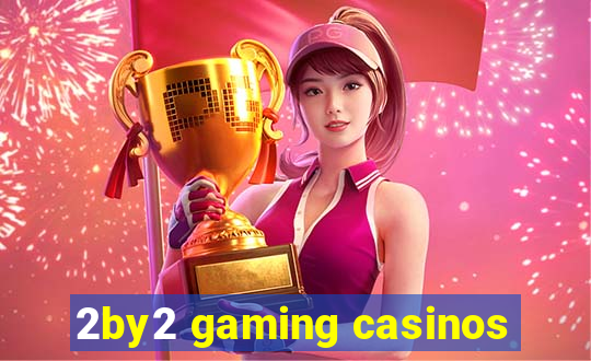 2by2 gaming casinos