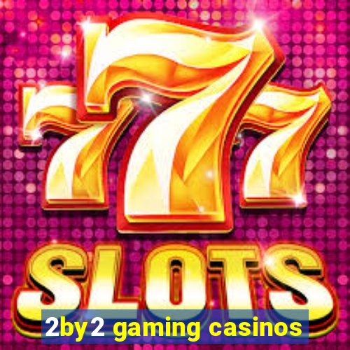 2by2 gaming casinos