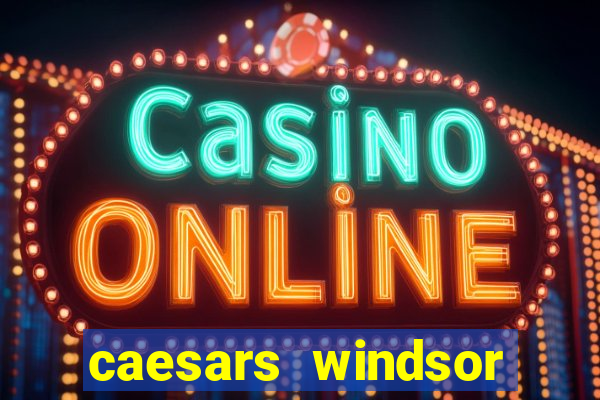 caesars windsor hotel and casino