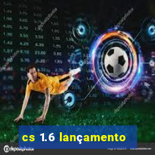 cs 1.6 lançamento