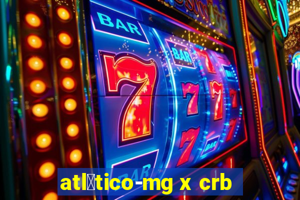 atl茅tico-mg x crb