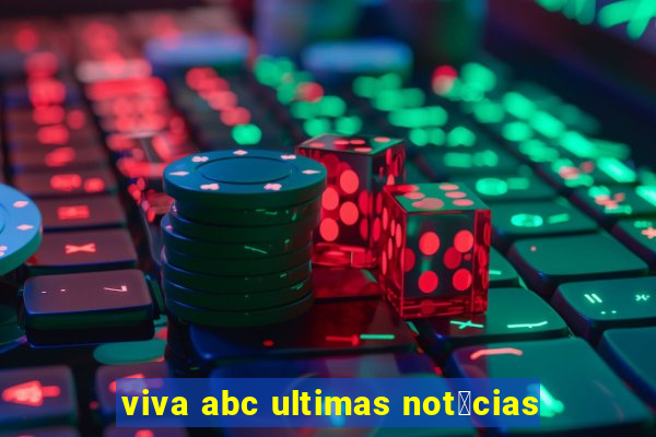 viva abc ultimas not铆cias