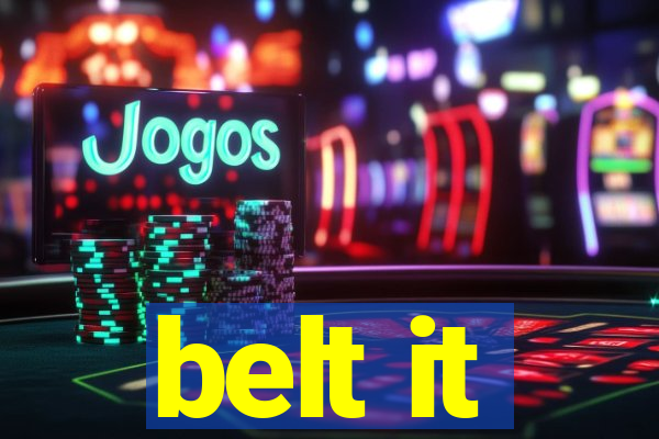 belt it