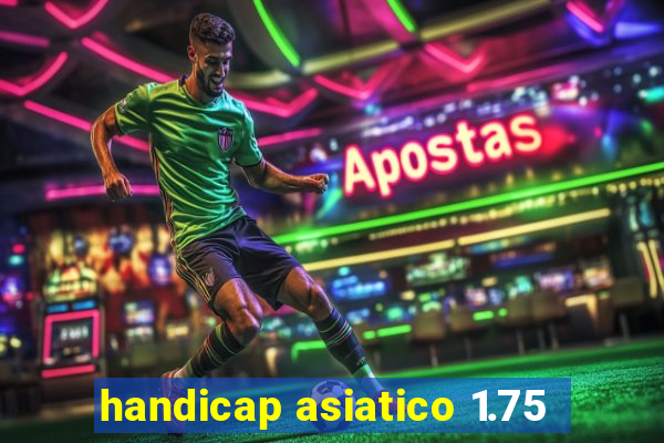 handicap asiatico 1.75