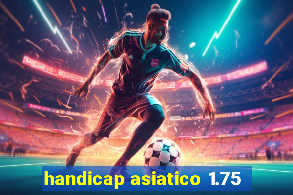 handicap asiatico 1.75