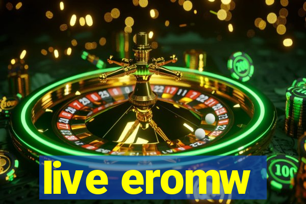 live eromw