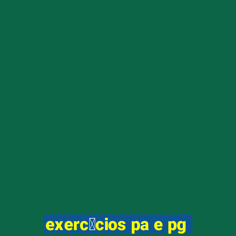 exerc铆cios pa e pg