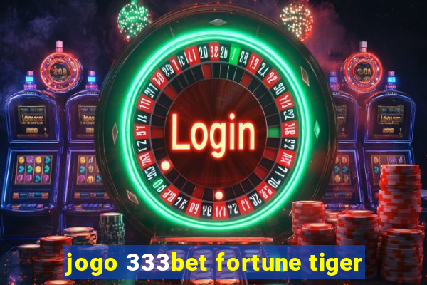 jogo 333bet fortune tiger