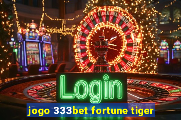 jogo 333bet fortune tiger