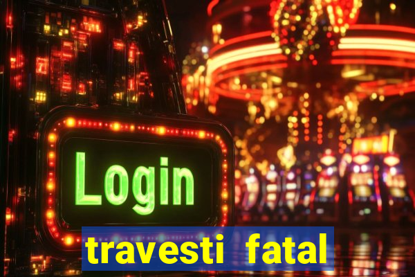 travesti fatal porto alegre