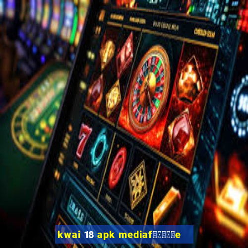 kwai 18 apk mediaf閿熷嫸棰坮e