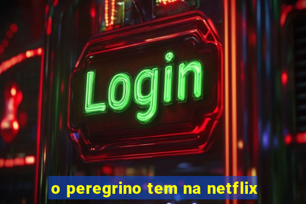 o peregrino tem na netflix