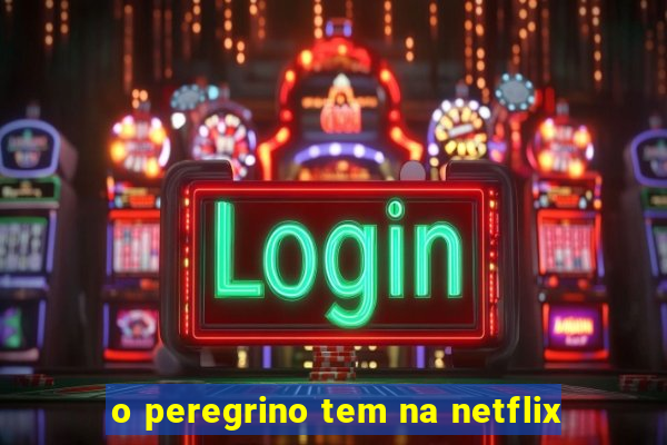 o peregrino tem na netflix