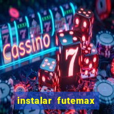 instalar futemax futebol ao vivo