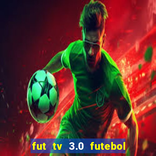 fut tv 3.0 futebol ao vivo