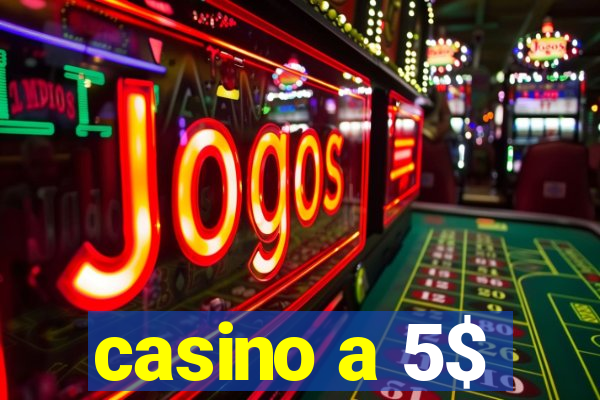 casino a 5$