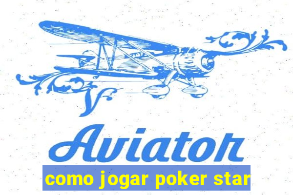 como jogar poker star