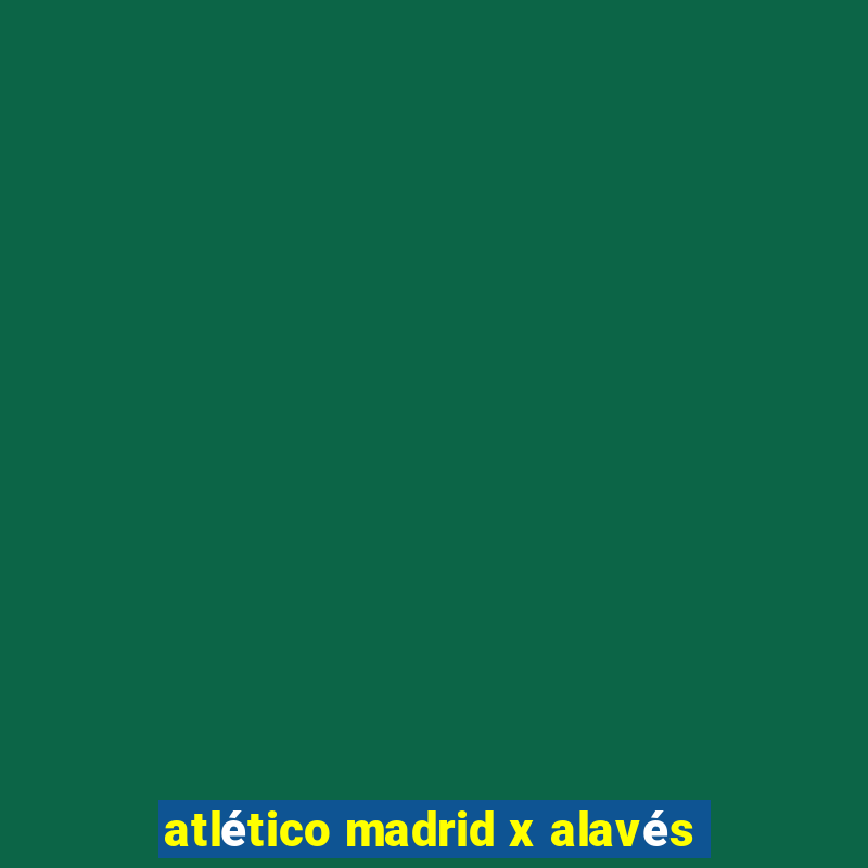 atlético madrid x alavés