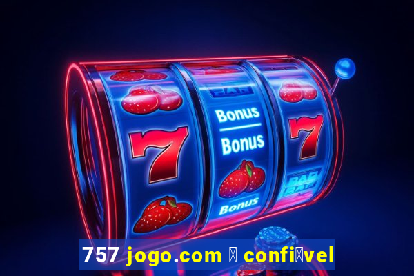 757 jogo.com 茅 confi谩vel