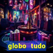 globo tudo absolutamente tudo