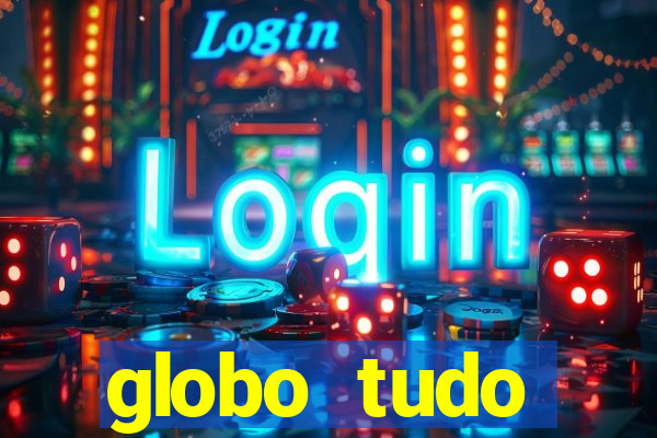 globo tudo absolutamente tudo