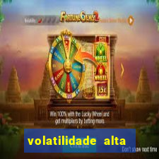 volatilidade alta no jogo