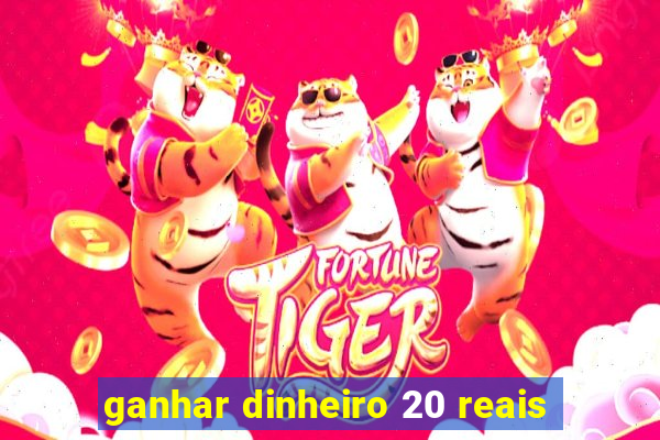 ganhar dinheiro 20 reais