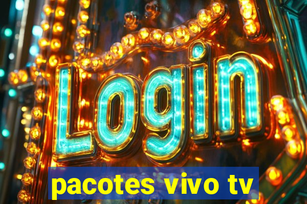 pacotes vivo tv