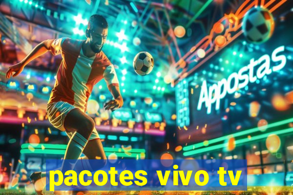 pacotes vivo tv