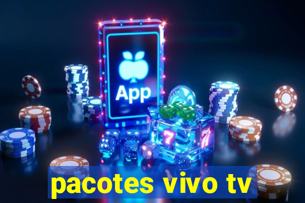 pacotes vivo tv